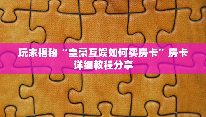 玩家揭秘“皇豪互娱如何买房卡”房卡详细教程分享