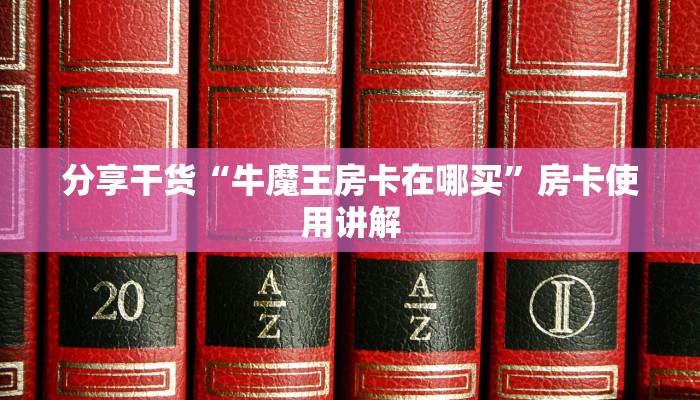 分享干货“牛魔王房卡在哪买”房卡使用讲解