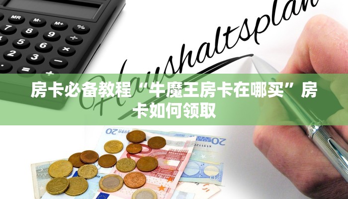 房卡必备教程“牛魔王房卡在哪买”房卡如何领取