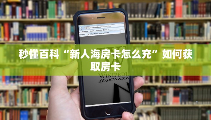 秒懂百科“新人海房卡怎么充”如何获取房卡