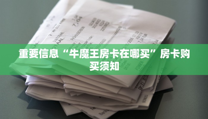 重要信息“牛魔王房卡在哪买”房卡购买须知