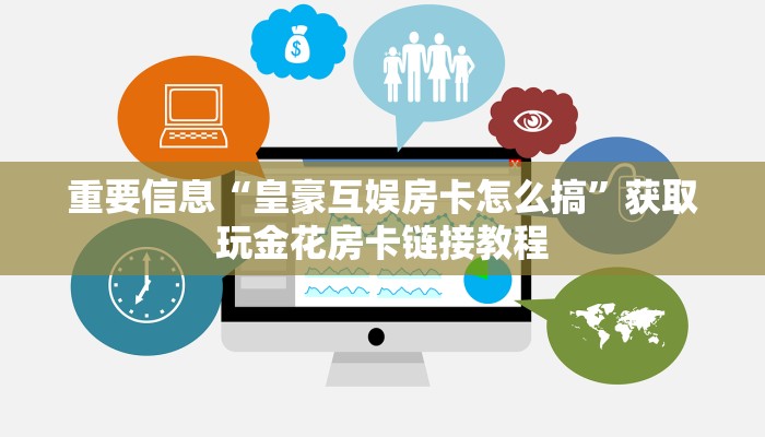 重要信息“皇豪互娱房卡怎么搞”获取玩金花房卡链接教程