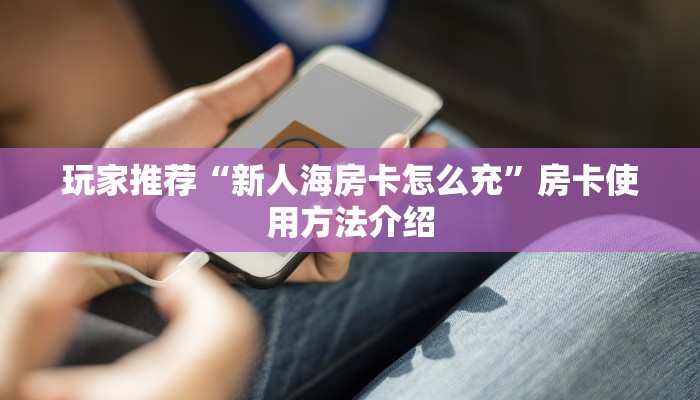 房卡必备教程“皇豪互娱从哪买房卡”详细介绍房卡使用方式