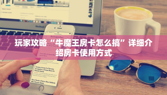 玩家攻略“牛魔王房卡怎么搞”详细介绍房卡使用方式