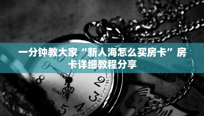 一分钟教大家“新人海怎么买房卡”房卡详细教程分享