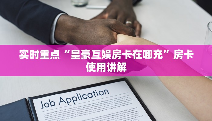 实时重点“皇豪互娱房卡在哪充”房卡使用讲解
