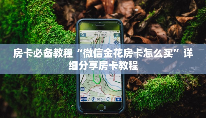 房卡必备教程“微信金花房卡怎么买”详细分享房卡教程