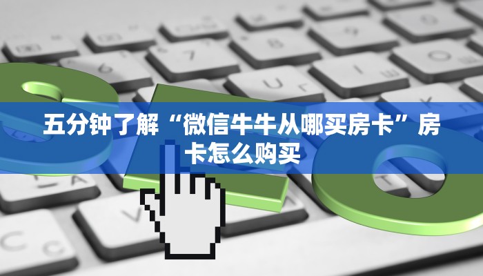五分钟了解“微信牛牛从哪买房卡”房卡怎么购买