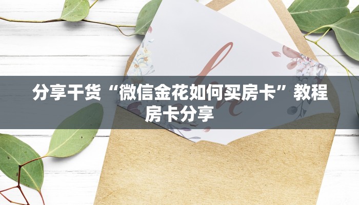 分享干货“微信金花如何买房卡”教程房卡分享