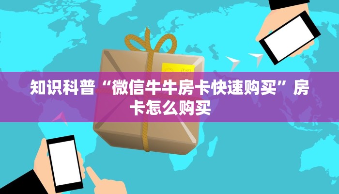 知识科普“微信牛牛房卡快速购买”房卡怎么购买