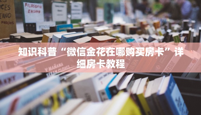 知识科普“微信金花在哪购买房卡”详细房卡教程