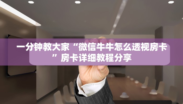 一分钟教大家“微信牛牛怎么透视房卡”房卡详细教程分享