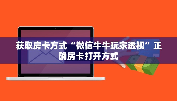 获取房卡方式“微信牛牛玩家透视”正确房卡打开方式