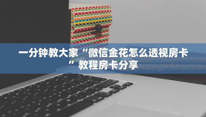 一分钟教大家“微信金花怎么透视房卡”教程房卡分享 一分钟教大家“微信金花怎么透视房卡”教程房卡分享