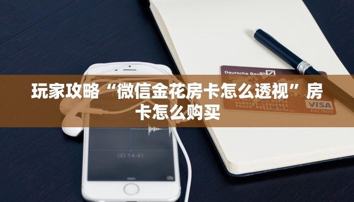 玩家攻略“微信金花房卡怎么透视”房卡怎么购买