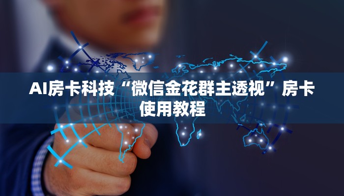 AI房卡科技“微信金花群主透视”房卡使用教程