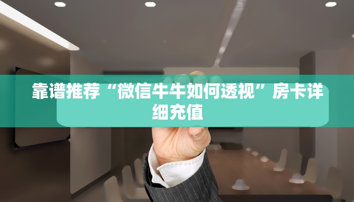 靠谱推荐“微信牛牛如何透视”房卡详细充值 靠谱推荐“微信牛牛如何透视”房卡详细充值