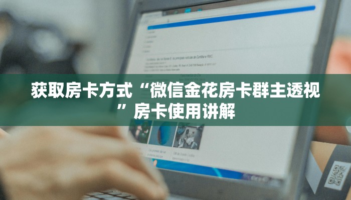 获取房卡方式“微信金花房卡群主透视”房卡使用讲解 获取房卡方式“微信金花房卡群主透视”房卡使用讲解