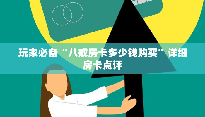 玩家必备“八戒房卡多少钱购买”详细房卡点评