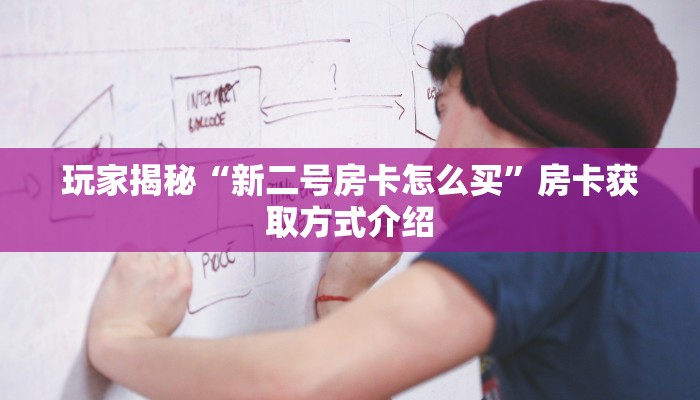 玩家揭秘“新二号房卡怎么买”房卡获取方式介绍