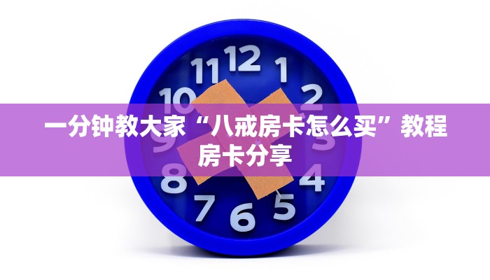 一分钟教大家“八戒房卡怎么买”教程房卡分享