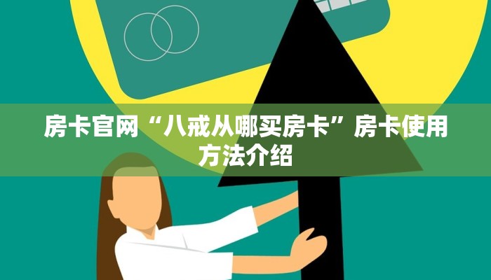 房卡官网“八戒从哪买房卡”房卡使用方法介绍