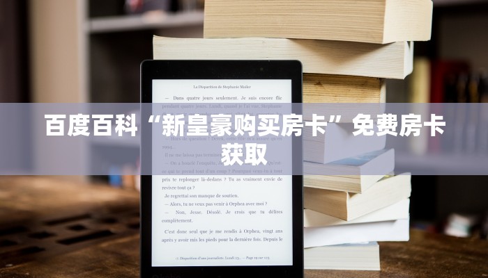 百度百科“新皇豪购买房卡”免费房卡获取