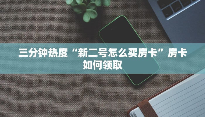 三分钟热度“新二号怎么买房卡”房卡如何领取
