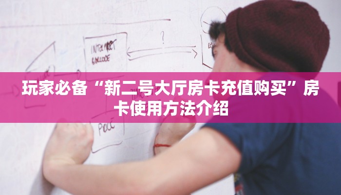 玩家必备“新二号大厅房卡充值购买”房卡使用方法介绍