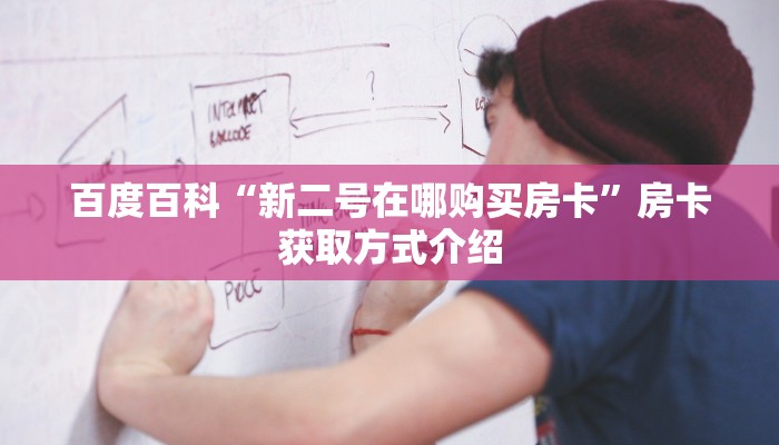 百度百科“新二号在哪购买房卡”房卡获取方式介绍