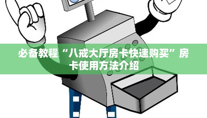 必备教程“八戒大厅房卡快速购买”房卡使用方法介绍