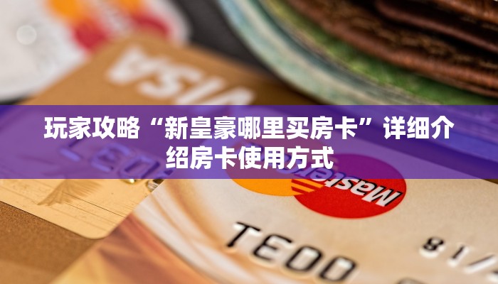 揭秘房卡获取方式“新火神房卡在哪买”房卡详细教程分享