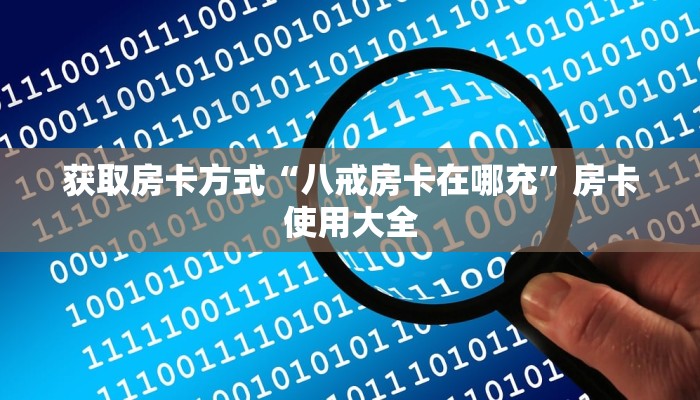 获取房卡方式“八戒房卡在哪充”房卡使用大全