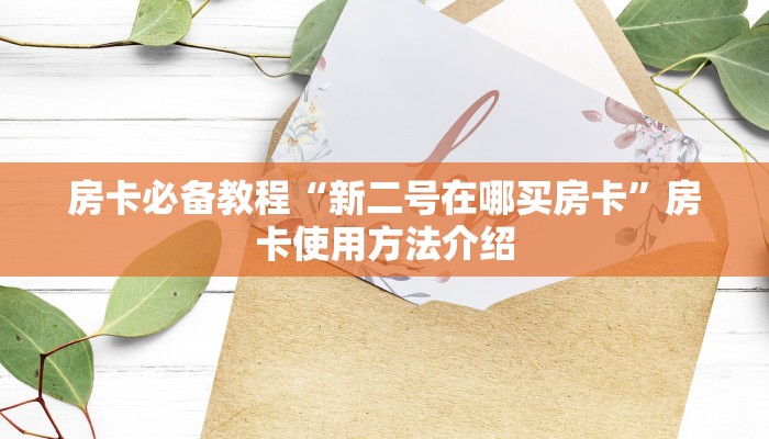 房卡必备教程“新二号在哪买房卡”房卡使用方法介绍