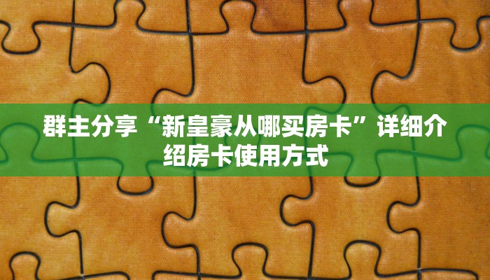 群主分享“新皇豪从哪买房卡”详细介绍房卡使用方式