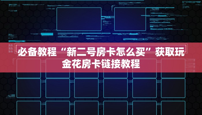 必备教程“新二号房卡怎么买”获取玩金花房卡链接教程