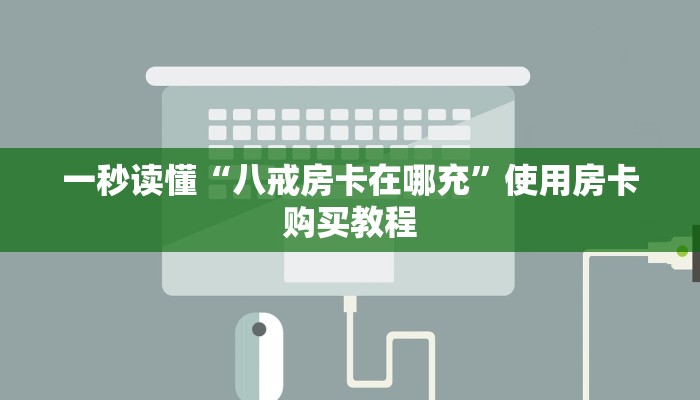 一秒读懂“八戒房卡在哪充”使用房卡购买教程