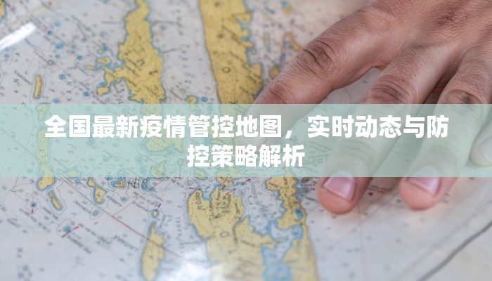 全国最新疫情管控地图，实时动态与防控策略解析