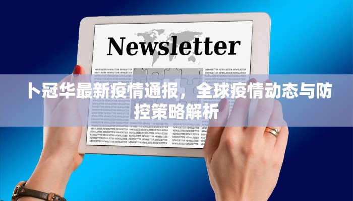 卜冠华最新疫情通报，全球疫情动态与防控策略解析
