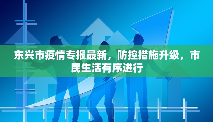 东兴市疫情专报最新，防控措施升级，市民生活有序进行