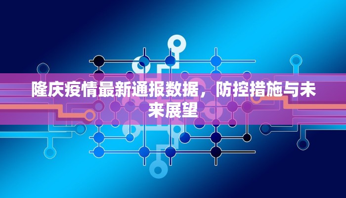 隆庆疫情最新通报数据，防控措施与未来展望