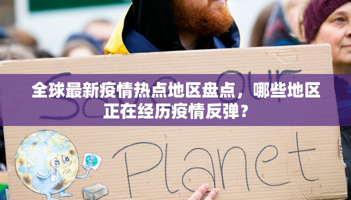 全球最新疫情热点地区盘点，哪些地区正在经历疫情反弹？