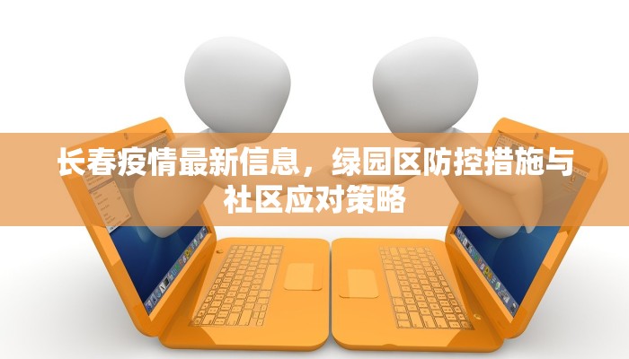 长春疫情最新信息，绿园区防控措施与社区应对策略