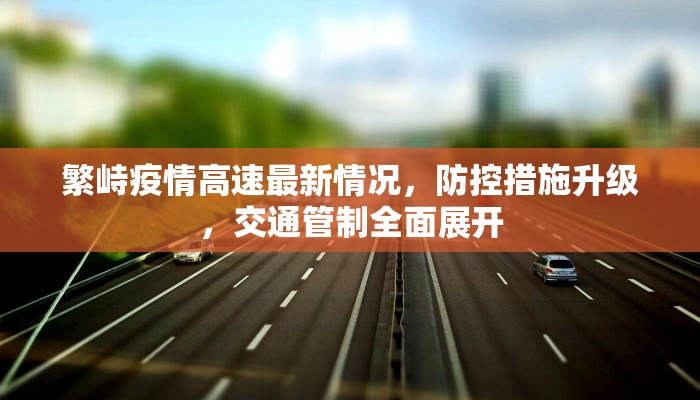 繁峙疫情高速最新情况，防控措施升级，交通管制全面展开