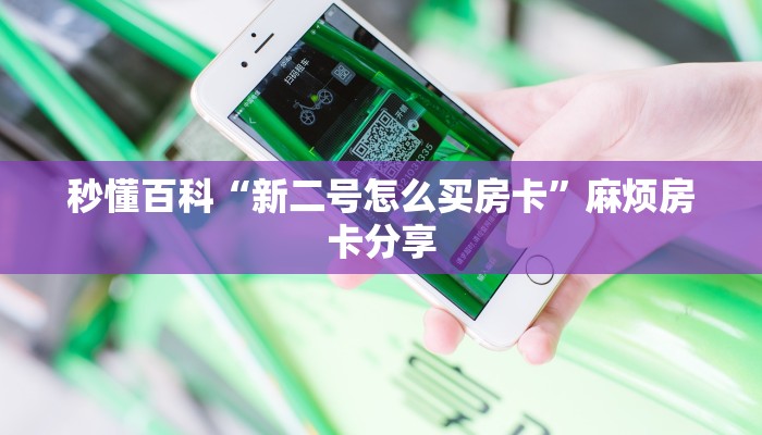 秒懂百科“新二号怎么买房卡”麻烦房卡分享