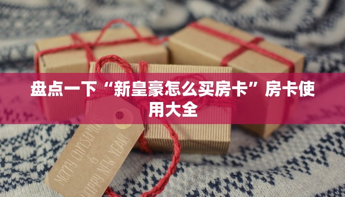 盘点一下“新皇豪怎么买房卡”房卡使用大全
