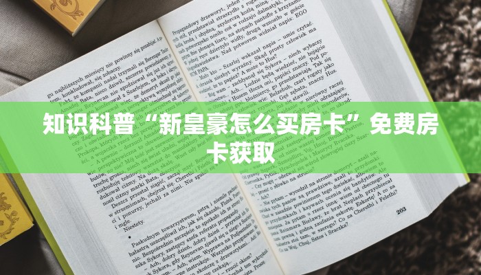 知识科普“新皇豪怎么买房卡”免费房卡获取