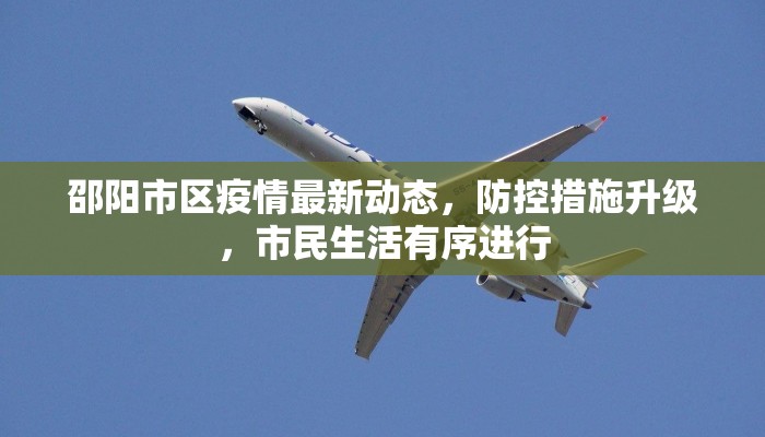 邵阳市区疫情最新动态，防控措施升级，市民生活有序进行