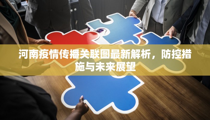 河南疫情传播关联图最新解析，防控措施与未来展望