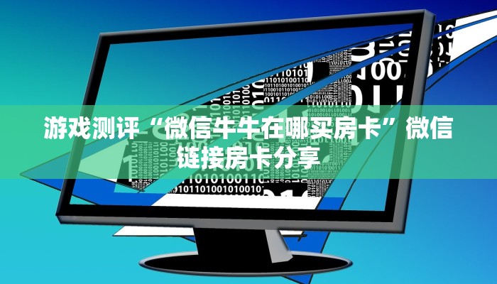 游戏测评“微信牛牛在哪买房卡”微信链接房卡分享